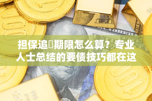 武汉担保追償期限怎么算？专业人士总结的要债技巧都在这里了