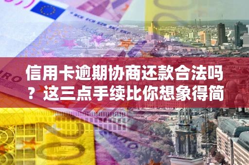 武汉信用卡逾期协商还款合法吗？这三点手续比你想象得简单