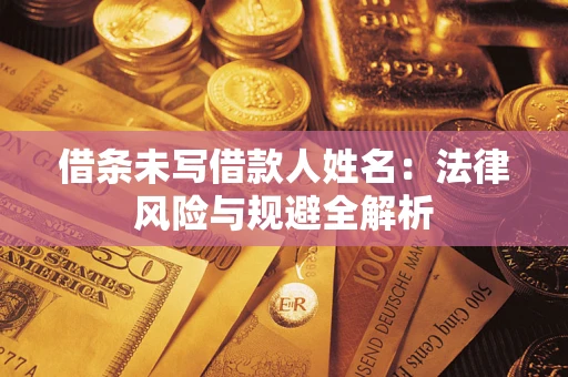 武汉借条未写借款人姓名：法律风险与规避全解析