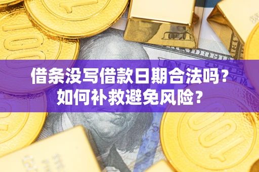 武汉借条没写借款日期合法吗？如何补救避免风险？
