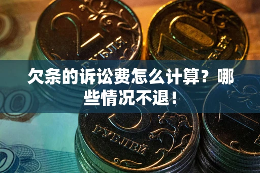 武汉欠条的诉讼费怎么计算?哪些情况不退! 武汉欠条的诉讼费怎么计算?哪些情况不退!