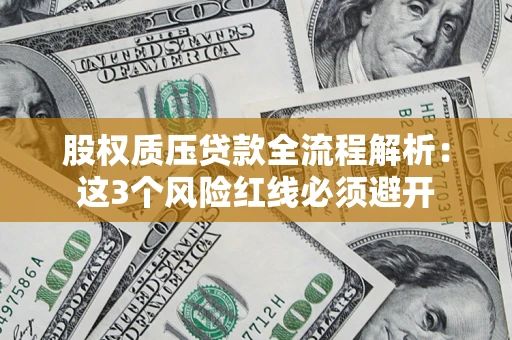 武汉股权质压贷款全流程解析：这3个风险红线必须避开