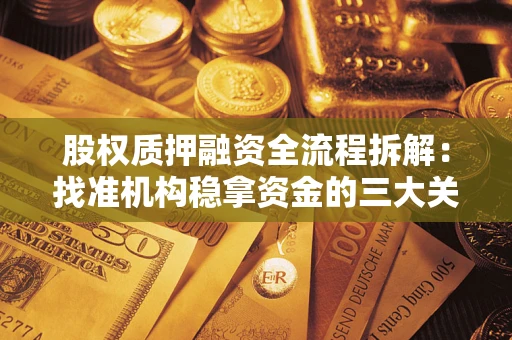 武汉股权质押融资全流程拆解：找准机构稳拿资金的三大关键