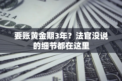 武汉要账黄金期3年？法官没说的细节都在这里