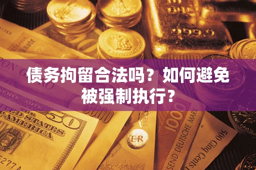 武汉债务拘留合法吗？如何避免被强制执行？