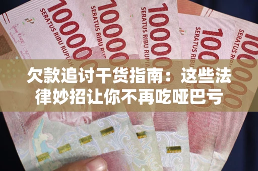 武汉欠款追讨干货指南：这些法律妙招让你不再吃哑巴亏
