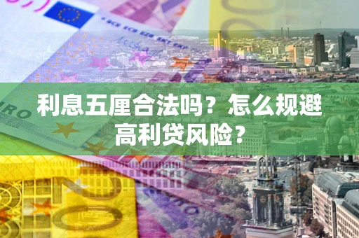武汉利息五厘合法吗？怎么规避高利贷风险？