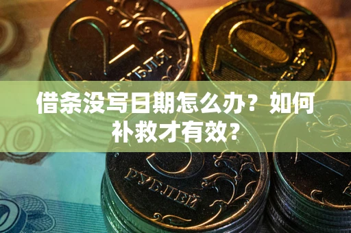 武汉借条没写日期怎么办？如何补救才有效？