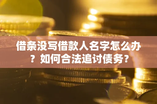 武汉借条没写借款人名字怎么办？如何合法追讨债务？