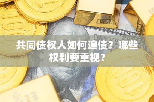 武汉共同债权人如何追债？哪些权利要重视？