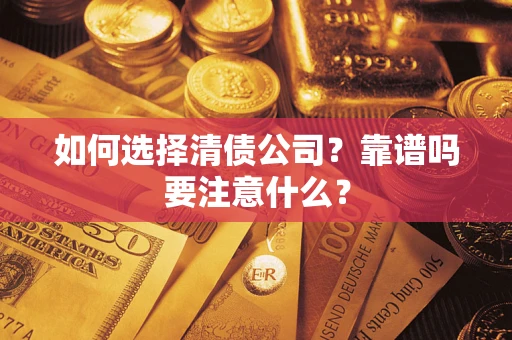 武汉如何选择清债公司？靠谱吗要注意什么？