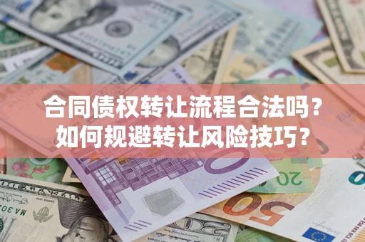 武汉合同债权转让流程合法吗？如何规避转让风险技巧？