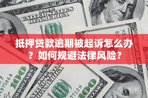 武汉抵押贷款逾期被起诉怎么办？如何规避法律风险？
