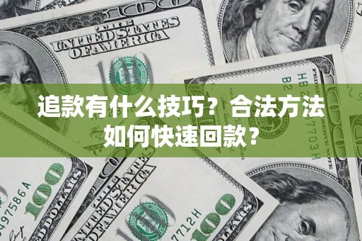 武汉追款有什么技巧？合法方法如何快速回款？