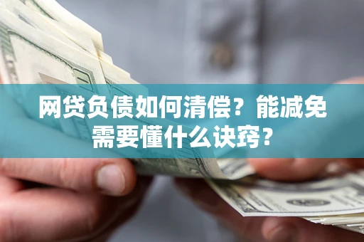 武汉网贷负债如何清偿？能减免需要懂什么诀窍？