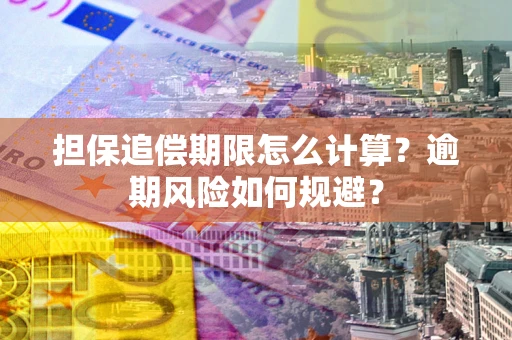 武汉担保追偿期限怎么计算？逾期风险如何规避？