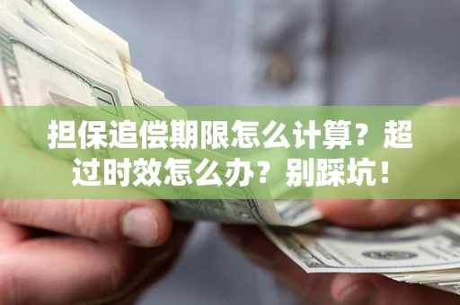 武汉担保追偿期限怎么计算？超过时效怎么办？别踩坑！