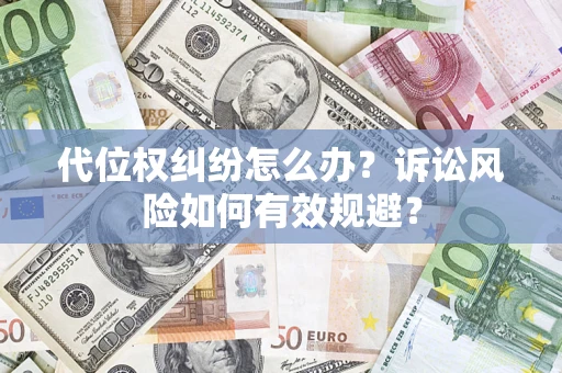 武汉代位权纠纷怎么办？诉讼风险如何有效规避？