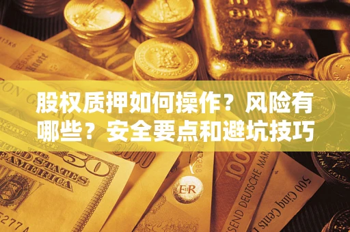 武汉股权质押如何操作？风险有哪些？安全要点和避坑技巧？