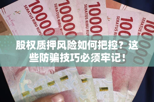 武汉股权质押风险如何把控？这些防骗技巧必须牢记！