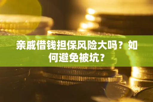 武汉亲戚借钱担保风险大吗？如何避免被坑？