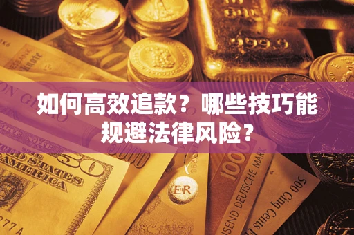 武汉如何高效追款？哪些技巧能规避法律风险？